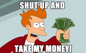 Shut up and take my money meme